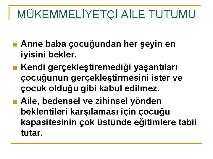 MÜKEMMELİYETÇİ AİLE TUTUMU n n n Anne baba çocuğundan her şeyin en iyisini bekler.