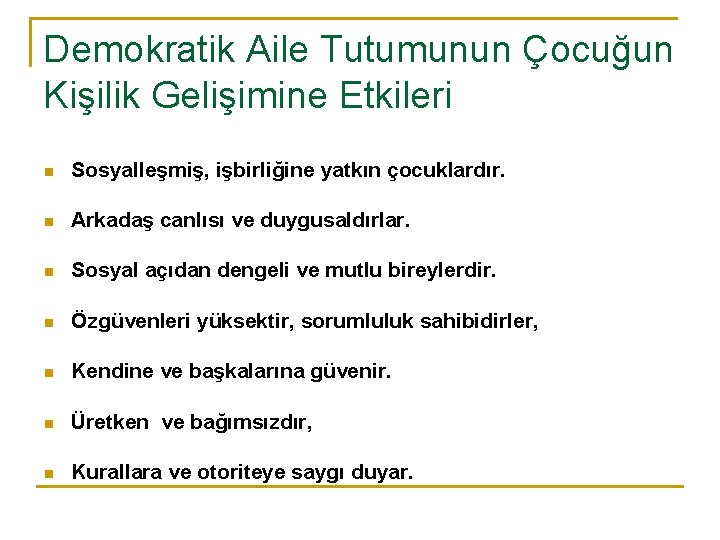 Demokratik Aile Tutumunun Çocuğun Kişilik Gelişimine Etkileri n Sosyalleşmiş, işbirliğine yatkın çocuklardır. n Arkadaş