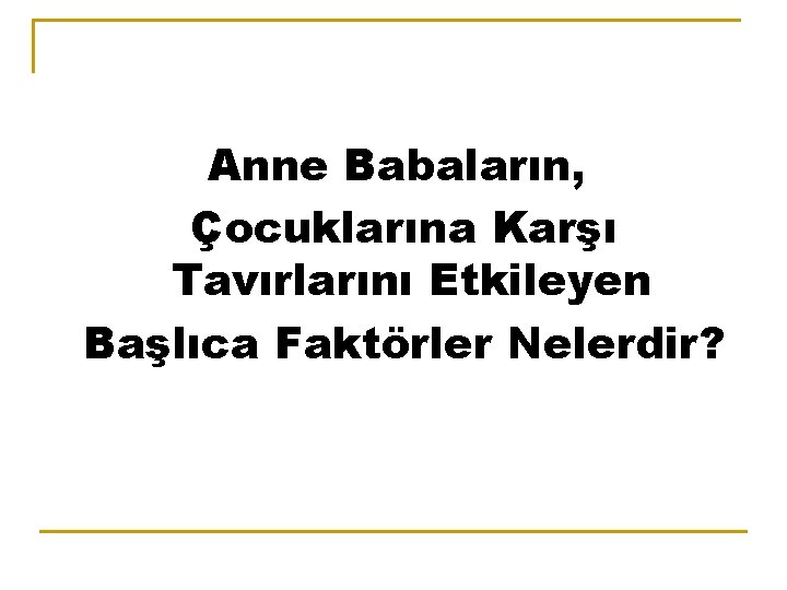 Anne Babaların, Çocuklarına Karşı Tavırlarını Etkileyen Başlıca Faktörler Nelerdir? 