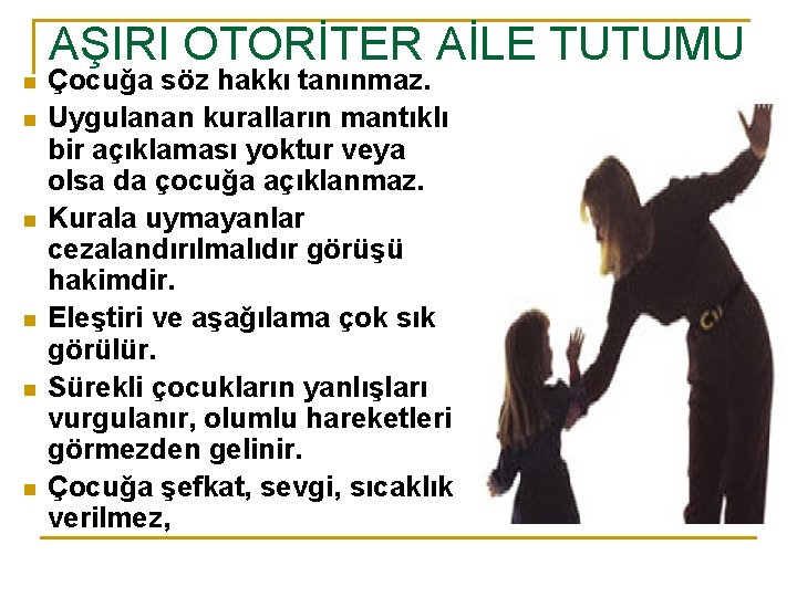 AŞIRI OTORİTER AİLE TUTUMU n n n Çocuğa söz hakkı tanınmaz. Uygulanan kuralların mantıklı