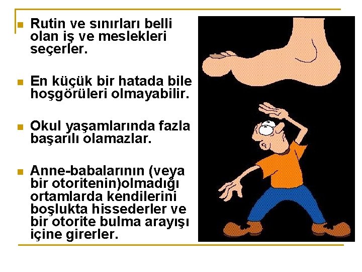 n Rutin ve sınırları belli olan iş ve meslekleri seçerler. n En küçük bir