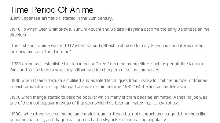 Time Period Of Anime. Early Japanese animation started in the 20 th century. .