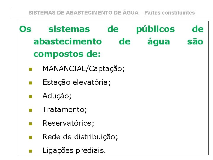 SISTEMAS DE ABASTECIMENTO DE ÁGUA – Partes constituintes Os sistemas de abastecimento compostos de: