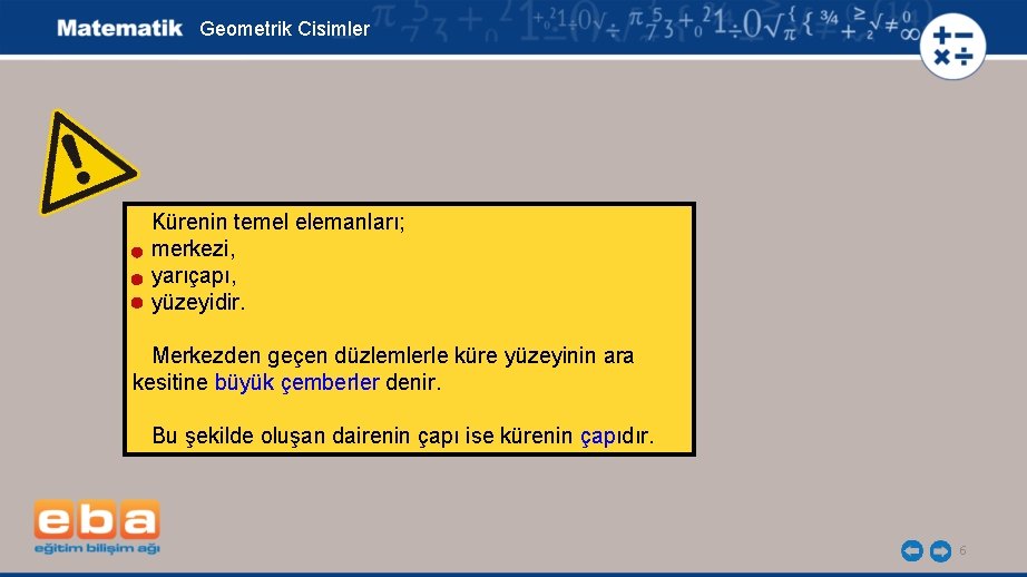 Geometrik Cisimler Kürenin temel elemanları; merkezi, yarıçapı, yüzeyidir. Merkezden geçen düzlemlerle küre yüzeyinin ara