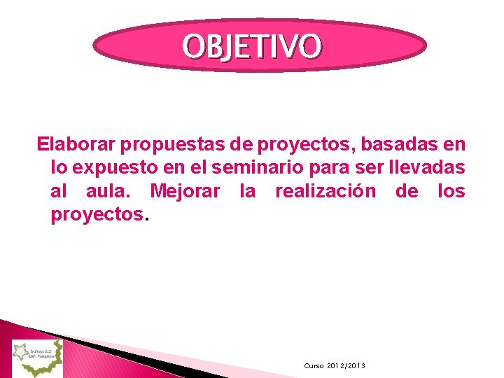 OBJETIVO Elaborar propuestas de proyectos, basadas en lo expuesto en el seminario para ser