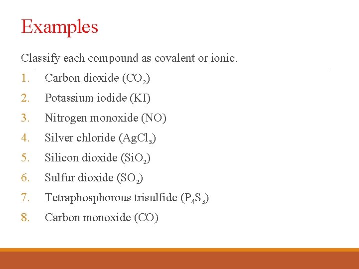 Examples Classify each compound as covalent or ionic. 1. Carbon dioxide (CO 2) 2.