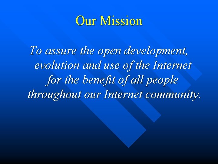 Our Mission To assure the open development, evolution and use of the Internet for