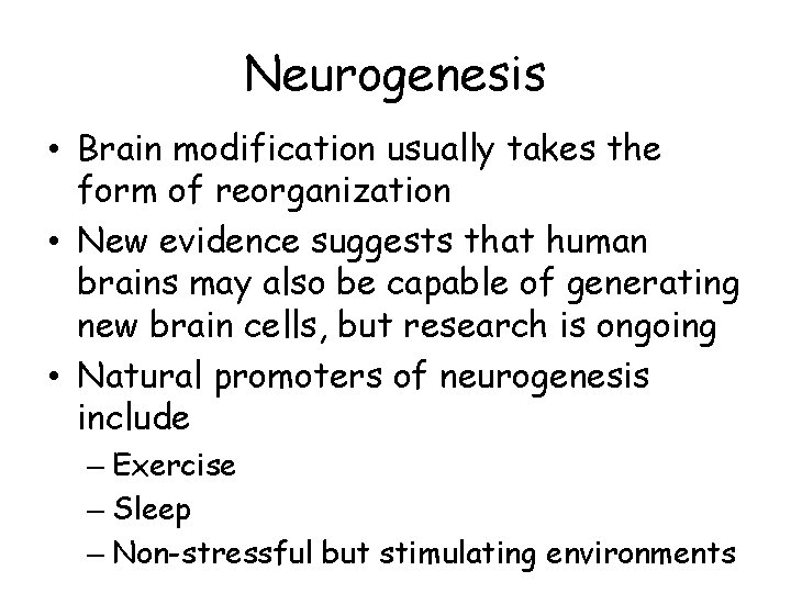 Neurogenesis • Brain modification usually takes the form of reorganization • New evidence suggests