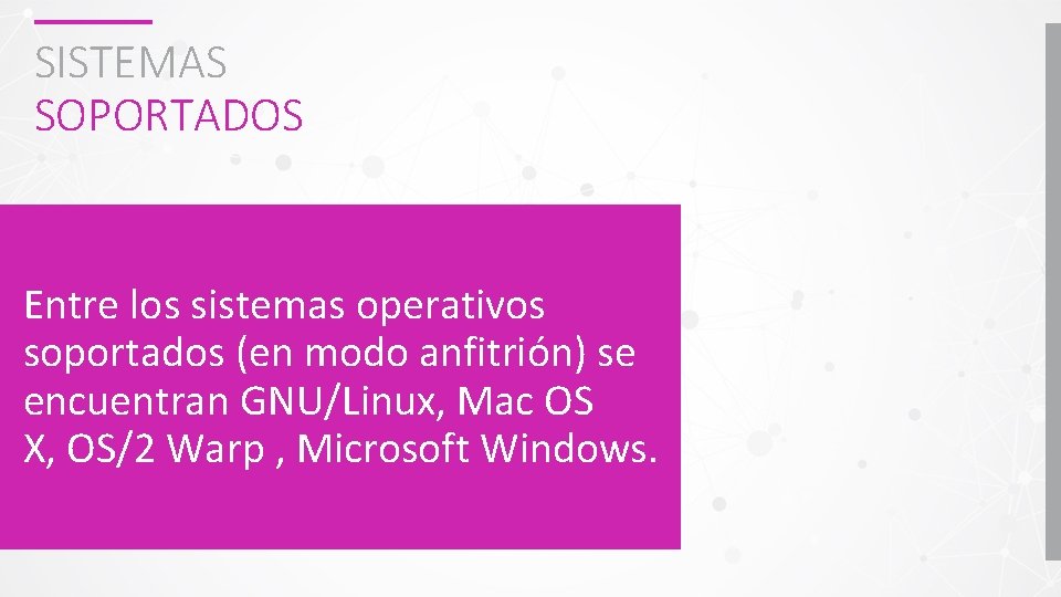 SISTEMAS SOPORTADOS Entre los sistemas operativos soportados (en modo anfitrión) se encuentran GNU/Linux, Mac