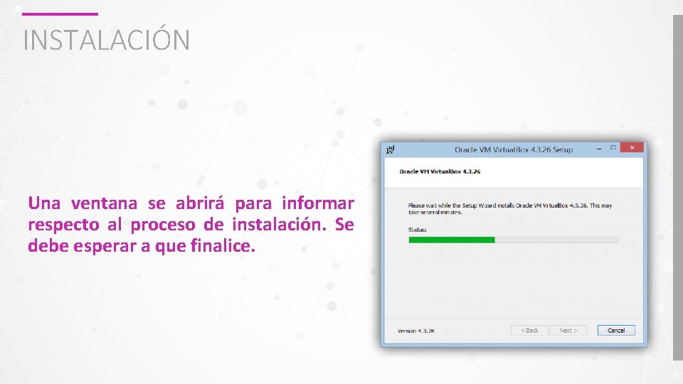 INSTALACIÓN Una ventana se abrirá para informar respecto al proceso de instalación. Se debe