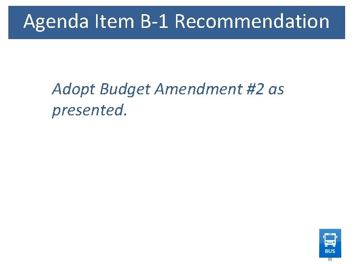 Agenda Item B-1 Recommendation Adopt Budget Amendment #2 as presented. 