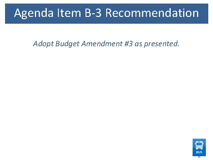 Agenda Item B-3 Recommendation Adopt Budget Amendment #3 as presented. 