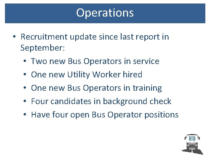 Operations • Recruitment update since last report in September: • Two new Bus Operators