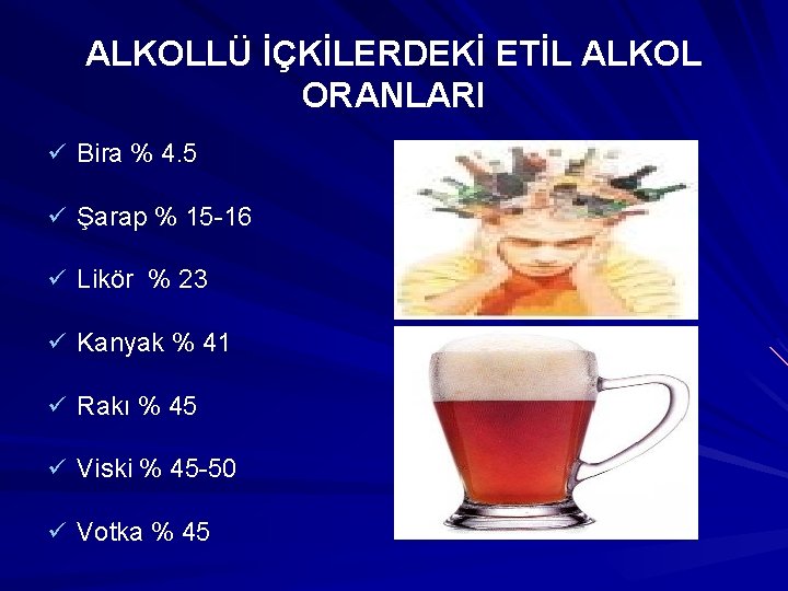 ALKOLLÜ İÇKİLERDEKİ ETİL ALKOL ORANLARI ü Bira % 4. 5 ü Şarap % 15