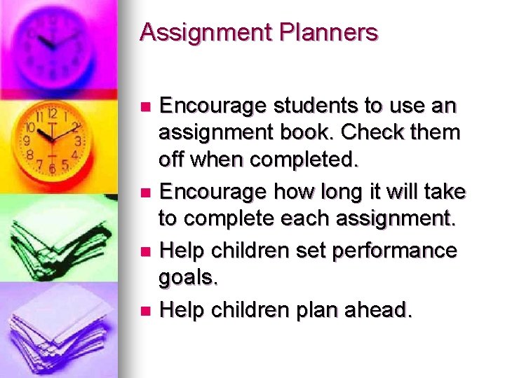 Assignment Planners Encourage students to use an assignment book. Check them off when completed.