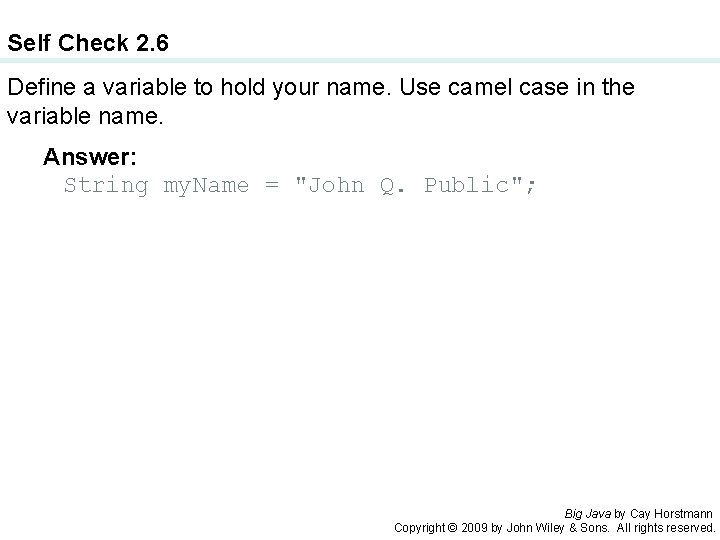 Self Check 2. 6 Define a variable to hold your name. Use camel case