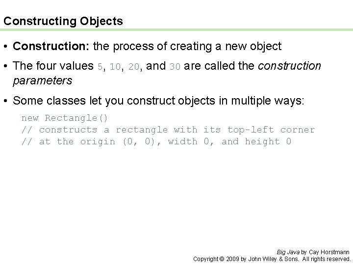 Constructing Objects • Construction: the process of creating a new object • The four