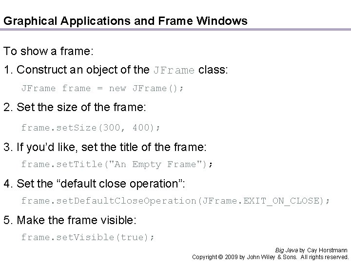 Graphical Applications and Frame Windows To show a frame: 1. Construct an object of