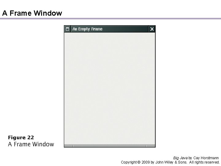 A Frame Window Big Java by Cay Horstmann Copyright © 2009 by John Wiley