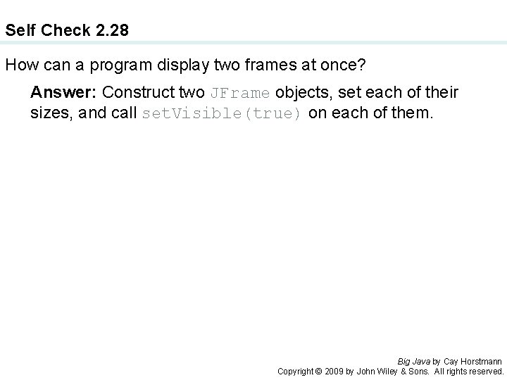 Self Check 2. 28 How can a program display two frames at once? Answer: