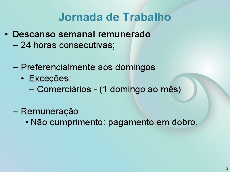 Jornada de Trabalho • Descanso semanal remunerado – 24 horas consecutivas; – Preferencialmente aos