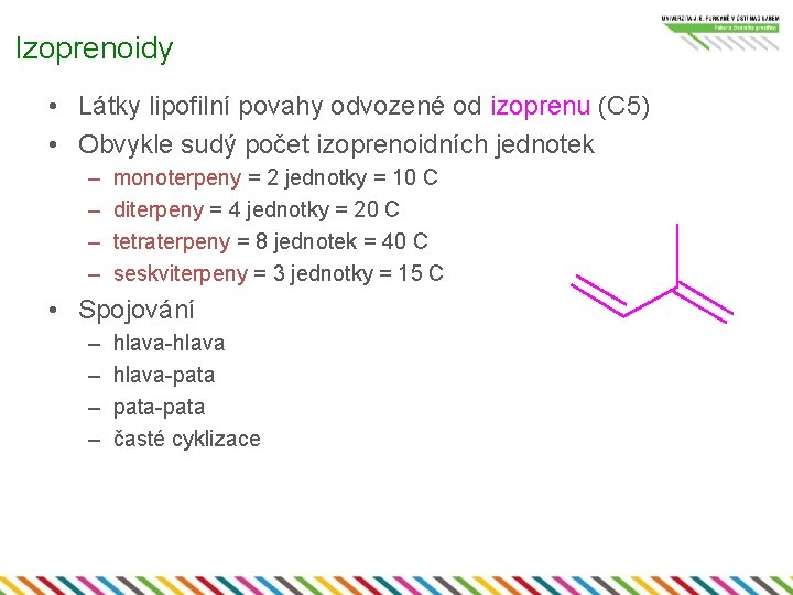 Izoprenoidy • Látky lipofilní povahy odvozené od izoprenu (C 5) • Obvykle sudý počet
