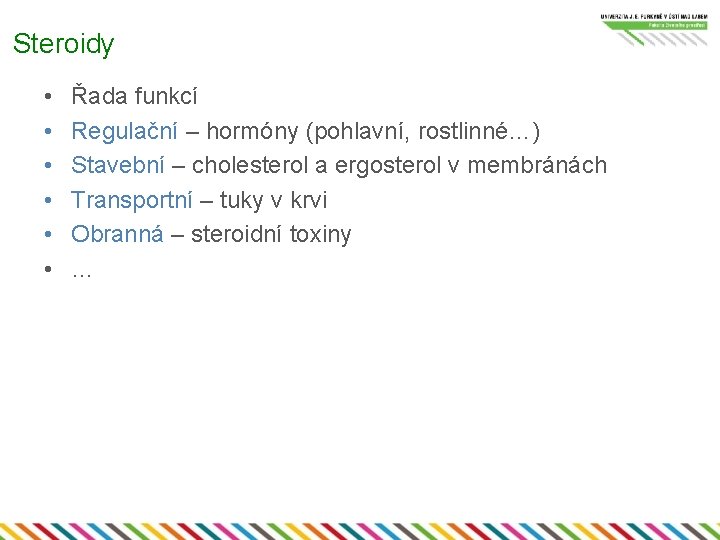 Steroidy • • • Řada funkcí Regulační – hormóny (pohlavní, rostlinné…) Stavební – cholesterol