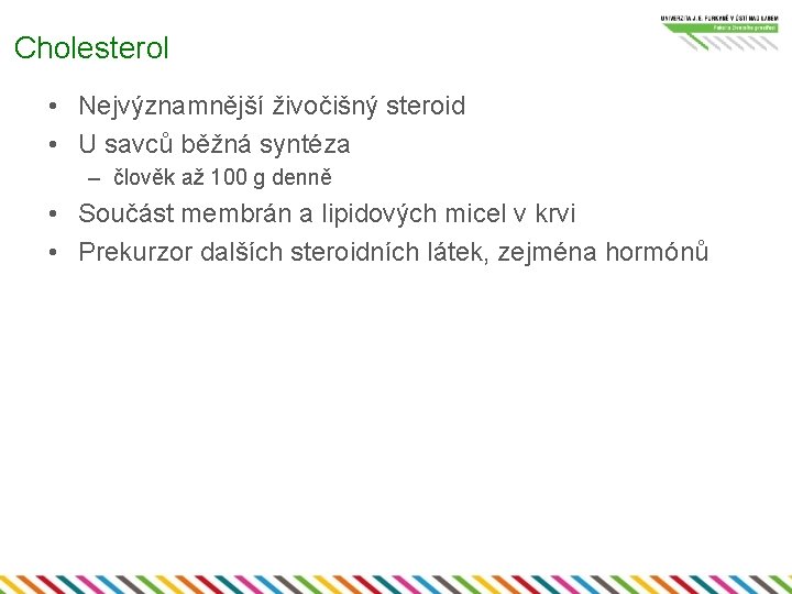 Cholesterol • Nejvýznamnější živočišný steroid • U savců běžná syntéza – člověk až 100