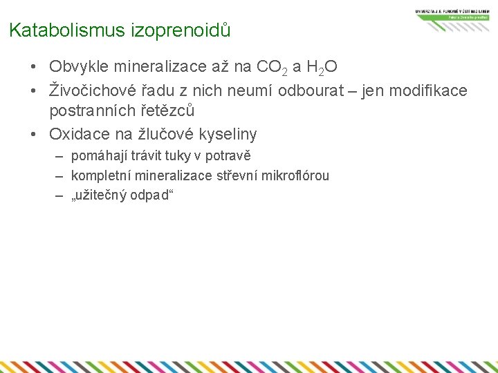 Katabolismus izoprenoidů • Obvykle mineralizace až na CO 2 a H 2 O •