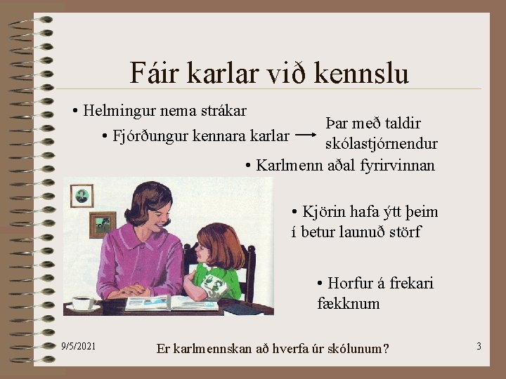 Fáir karlar við kennslu • Helmingur nema strákar • Fjórðungur kennara karlar Þar með