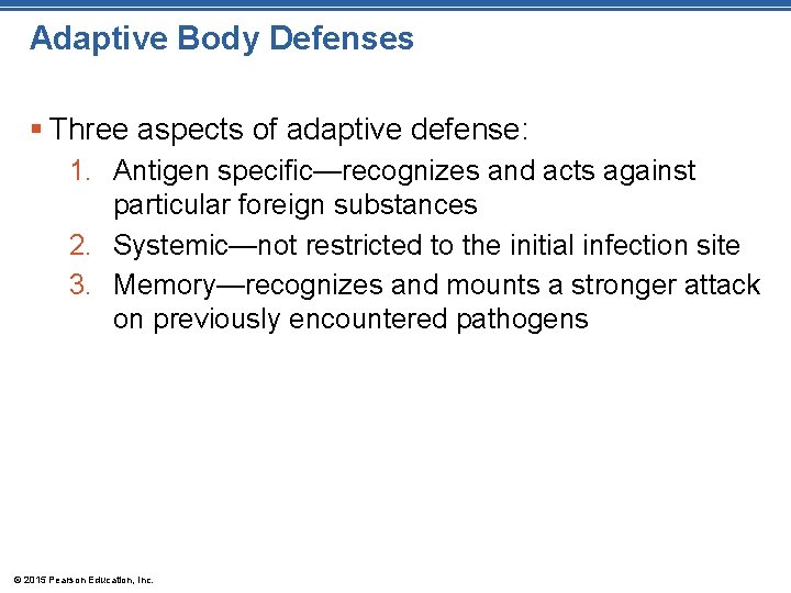 Adaptive Body Defenses § Three aspects of adaptive defense: 1. Antigen specific—recognizes and acts