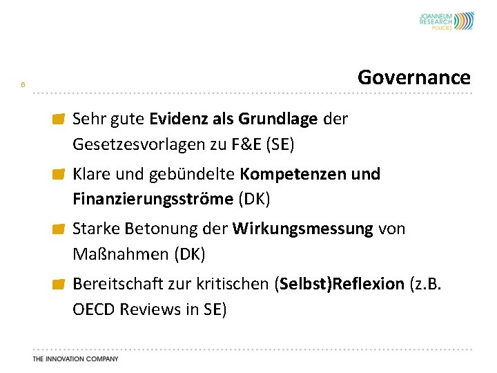 Governance 6 Sehr gute Evidenz als Grundlage der Gesetzesvorlagen zu F&E (SE) Klare und