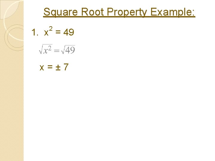 Square Root Property Example: 2 1. x = 49 x=± 7 