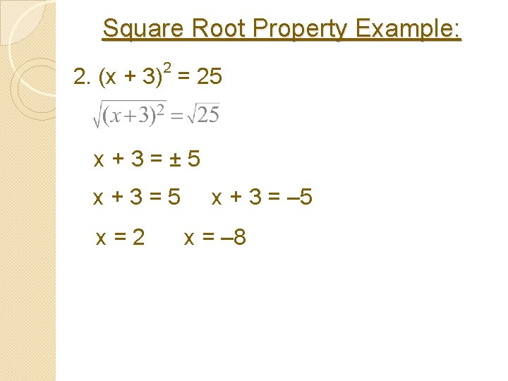 Square Root Property Example: 2 2. (x + 3) = 25 x+3=± 5 x+3=5