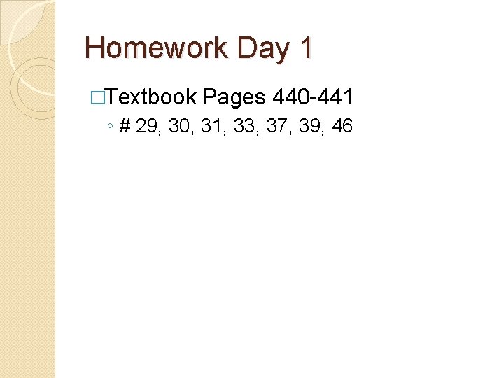 Homework Day 1 �Textbook Pages 440 -441 ◦ # 29, 30, 31, 33, 37,