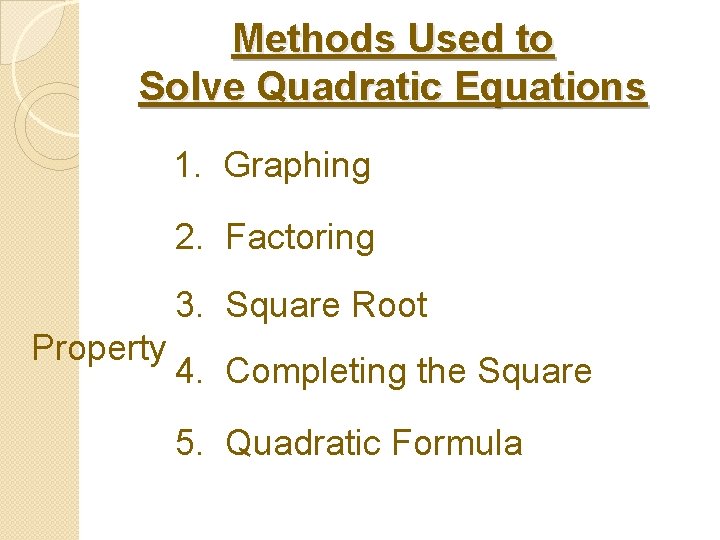 Methods Used to Solve Quadratic Equations 1. Graphing 2. Factoring 3. Square Root Property