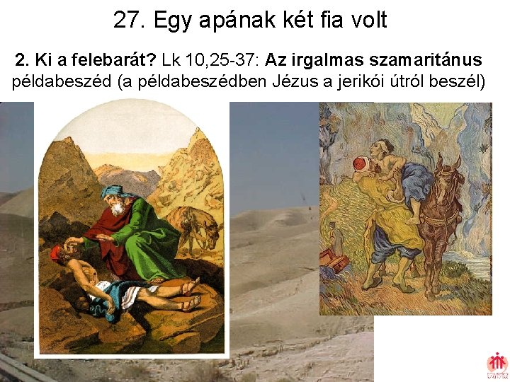 27. Egy apának két fia volt 2. Ki a felebarát? Lk 10, 25 -37: