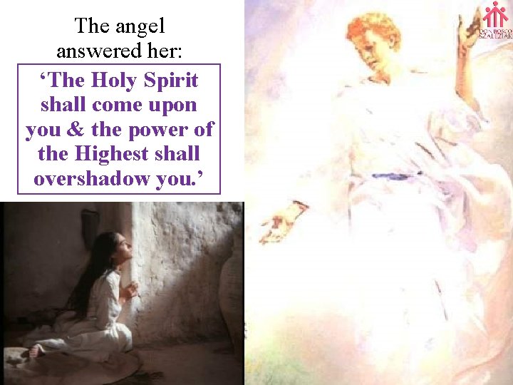 The angel answered her: ‘The Holy Spirit shall come upon you & the power