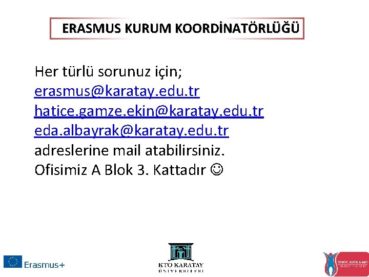 ERASMUS KURUM KOORDİNATÖRLÜĞÜ Her türlü sorunuz için; erasmus@karatay. edu. tr hatice. gamze. ekin@karatay. edu.