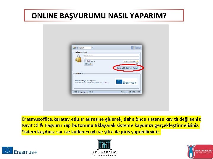 ONLINE BAŞVURUMU NASIL YAPARIM? Erasmusoffice. karatay. edu. tr adresine giderek, daha önce sisteme kayıtlı