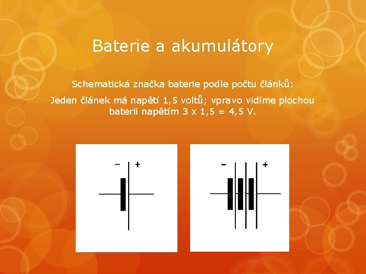 Baterie a akumulátory Schematická značka baterie podle počtu článků: Jeden článek má napětí 1,