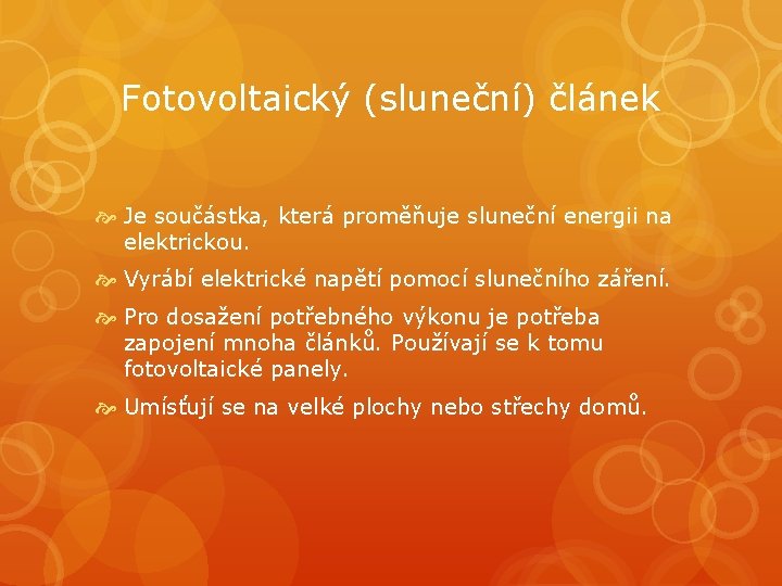 Fotovoltaický (sluneční) článek Je součástka, která proměňuje sluneční energii na elektrickou. Vyrábí elektrické napětí