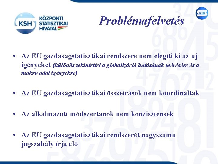 Problémafelvetés • Az EU gazdaságstatisztikai rendszere nem elégíti ki az új igényeket (különös tekintettel