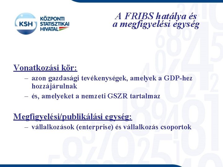 A FRIBS hatálya és a megfigyelési egység Vonatkozási kör: – azon gazdasági tevékenységek, amelyek