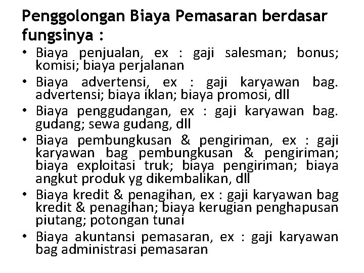 Penggolongan Biaya Pemasaran berdasar fungsinya : • Biaya penjualan, ex : gaji salesman; bonus;