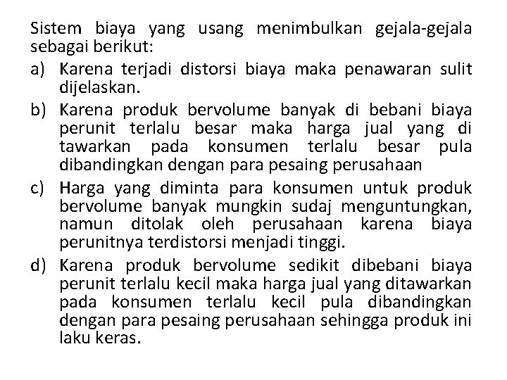 Sistem biaya yang usang menimbulkan gejala-gejala sebagai berikut: a) Karena terjadi distorsi biaya maka