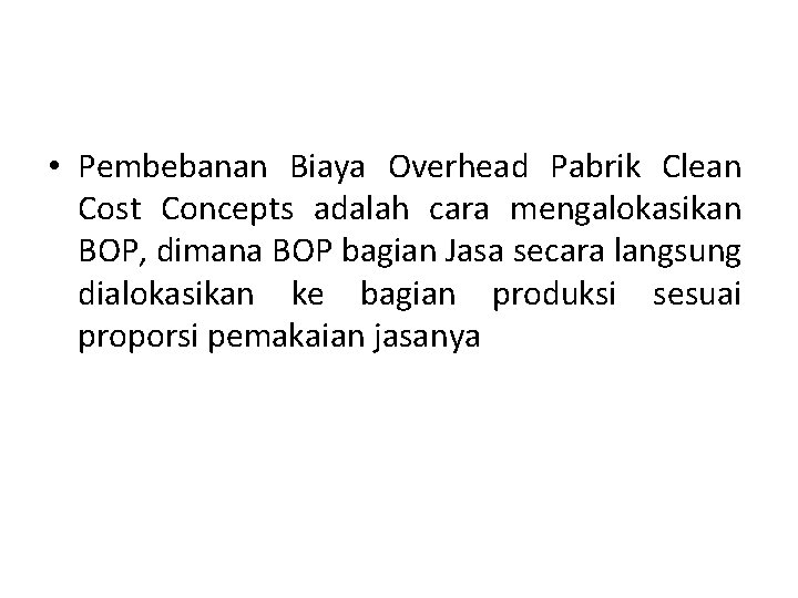  • Pembebanan Biaya Overhead Pabrik Clean Cost Concepts adalah cara mengalokasikan BOP, dimana