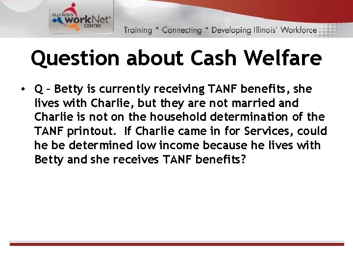 Question about Cash Welfare • Q – Betty is currently receiving TANF benefits, she