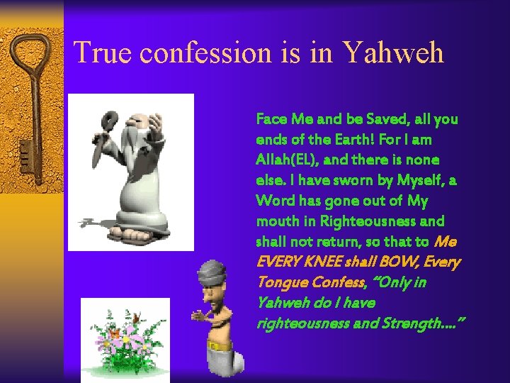 True confession is in Yahweh Face Me and be Saved, all you ends of