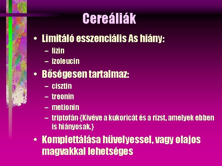 Cereáliák • Limitáló esszenciális As hiány: – lizin – izoleucin • Bőségesen tartalmaz: –